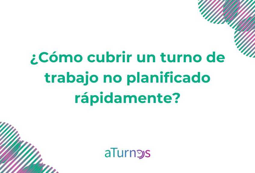 ¿Cómo cubrir un turno de trabajo no planificado rápidamente?