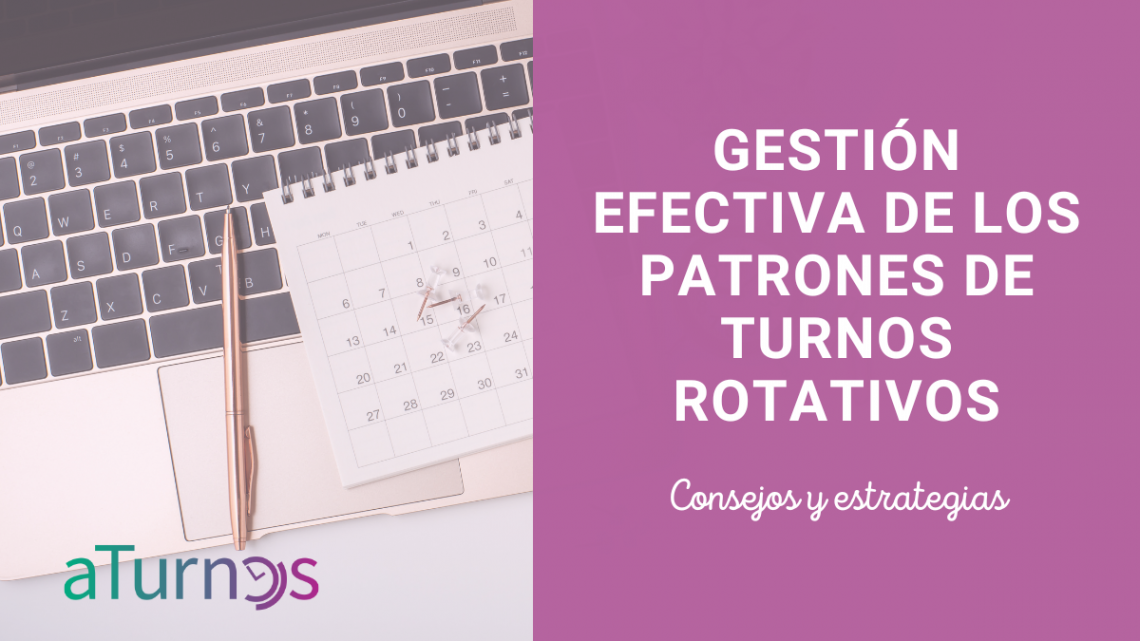 Gestión efectiva de los patrones de turnos rotativos: consejos y estrategias