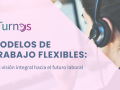 Modelos de trabajo flexibles: una visión integral hacia el futuro laboral